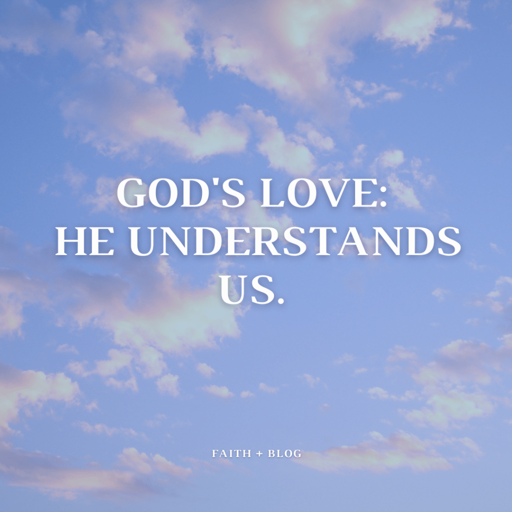God’s Love : He Understands&nbsp;Us
