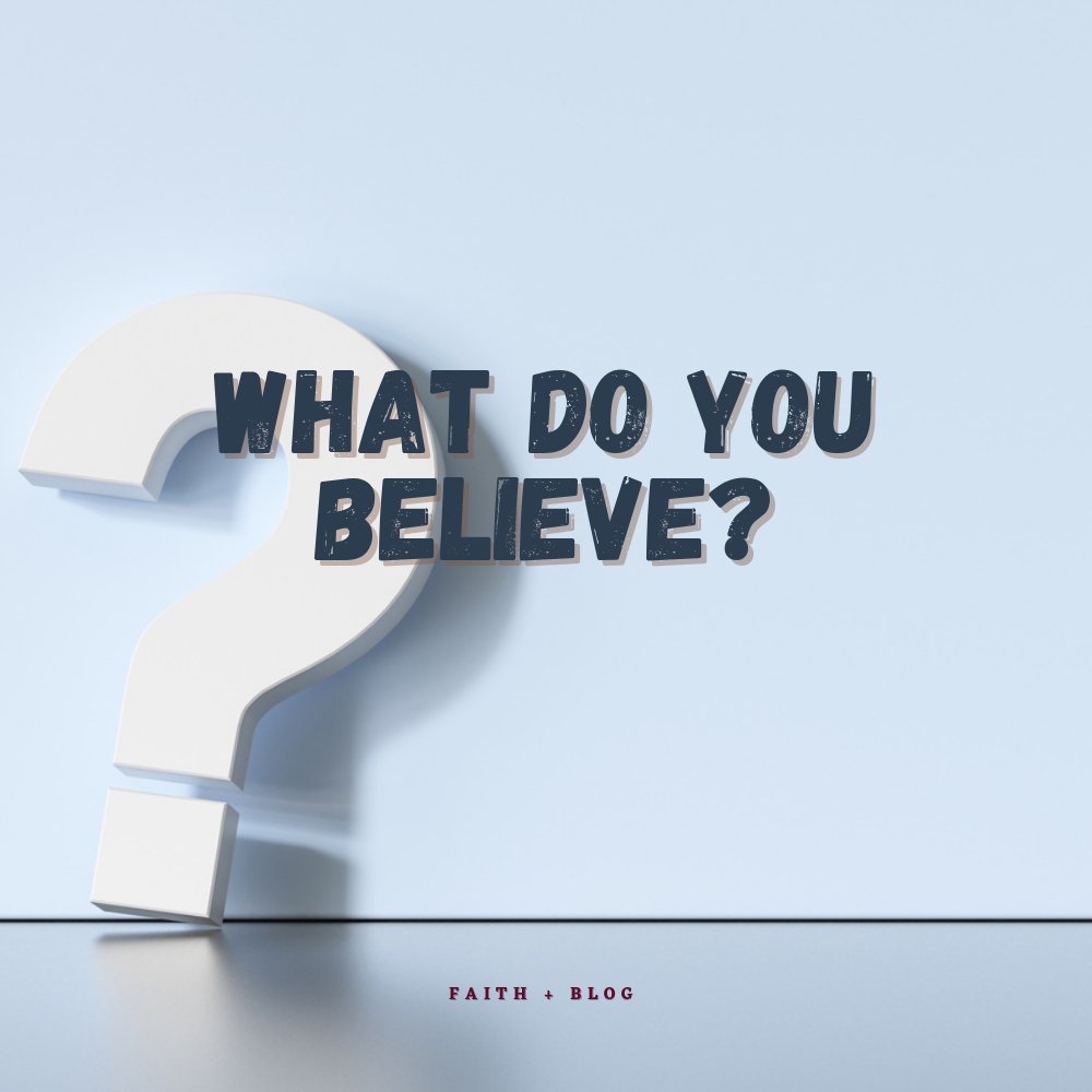 What Do You&nbsp;Believe?