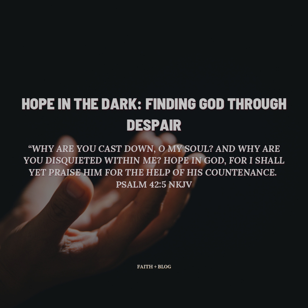 Hope in the Dark: Finding God Through Despair – Faith+blog