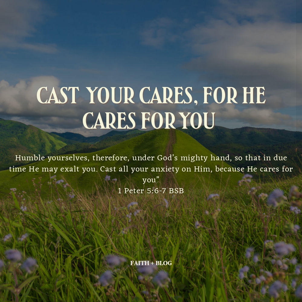 Cast Your Cares, For He Cares For You 